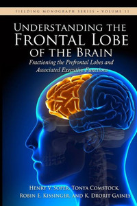 Understanding The Frontal Lobe Of The Brain: Fractioning The Prefrontal Lobes And The Associated Executive Functions (Fielding Monograph Series) Understanding The Frontal Lobe Of The Brain: Fractioning The Prefrontal Lobes And The Associated Executive Functions (Fielding Monograph Series)