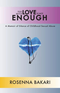Too Much Love Is Not Enough: A Memoir Of Silence Of Childhood Sexual Abuse Too Much Love Is Not Enough: A Memoir Of Silence Of Childhood Sexual Abuse