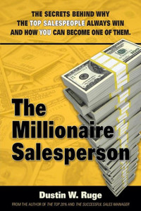 The Millionaire Salesperson: The Secrets Behind Why The Top Salespeople Always Win And How You Can Become One Of Them The Millionaire Salesperson: The Secrets Behind Why The Top Salespeople Always Win And How You Can Become One Of Them