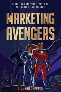 Marketing Avengers: Learn The Marketing Secrets Of The World'S Superheroes Marketing Avengers: Learn The Marketing Secrets Of The World'S Superheroes