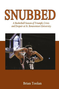 Snubbed: A Basketball Season Of Triumph, Crisis And Despair At St. Bonaventure University Snubbed: A Basketball Season Of Triumph, Crisis And Despair At St. Bonaventure University