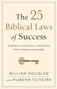 The 25 Biblical Laws Of Success: Powerful Principles To Transform Your Career And Business The 25 Biblical Laws Of Success: Powerful Principles To Transform Your Career And Business