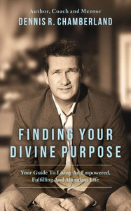 Finding Your Divine Purpose: Your Guide To Living An Empowered, Fulfilling, And Abundant Life Finding Your Divine Purpose: Your Guide To Living An Empowered, Fulfilling, And Abundant Life