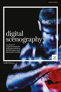Digital Scenography: 30 Years of Experimentation and Innovation in Performance and Interactive Media (Performance and Design)