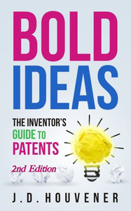 Bold Ideas: The Inventor'S Guide To Patents Bold Ideas: The Inventor'S Guide To Patents