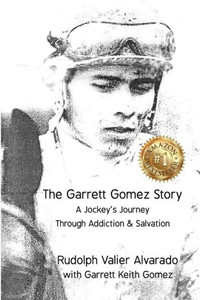 The Garrett Gomez Story: A Jockey'S Journey Through Addiction & Salvation The Garrett Gomez Story: A Jockey'S Journey Through Addiction & Salvation
