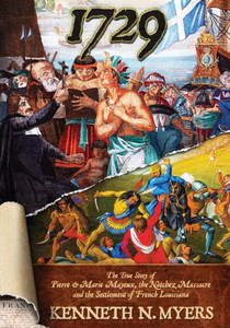 1729: The True Story Of Pierre & Marie Mayeux, The Natchez Massacre, And The Settlement Of French Louisiana 1729: The True Story Of Pierre & Marie Mayeux, The Natchez Massacre, And The Settlement Of French Louisiana
