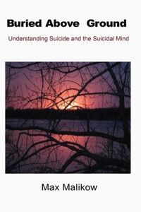 Buried Above Ground: Understanding Suicide And The Suicidal Mind Buried Above Ground: Understanding Suicide And The Suicidal Mind