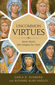 Uncommon Virtues: Seven Saints Who Shaped Our Faith Uncommon Virtues: Seven Saints Who Shaped Our Faith
