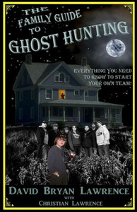 The Family Guide To Ghost Hunting: Everything You Need To Know To Start Your Own Paranormal Team