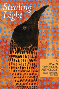 Stealing Light: A Raven Chronicles Anthology: Selected Work, 1991-1996 Stealing Light: A Raven Chronicles Anthology: Selected Work, 1991-1996
