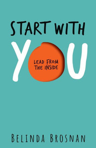 Start With You: Lead From The Inside Start With You: Lead From The Inside