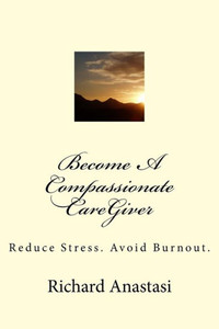 Become A Compassionate Caregiver: Reduce Stress. Avoid Burnout.