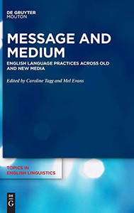 Message and Medium: English Language Practices Across Old and New Media (Topics in English Linguistics [TiEL] 105)