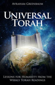 Universal Torah: Lessons For Humanity From The Weekly Torah Readings Universal Torah: Lessons For Humanity From The Weekly Torah Readings