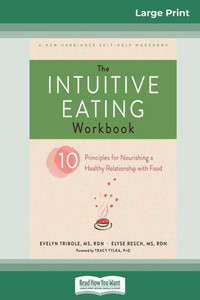 The Intuitive Eating Workbook: Ten Principles For Nourishing A Healthy Relationship With Food (16Pt Large Print Edition) The Intuitive Eating Workbook: Ten Principles For Nourishing A Healthy Relationship With Food (16Pt Large Print Edition)