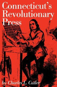 Connecticut'S Revolutionary Press (Globe Pequot Classics)