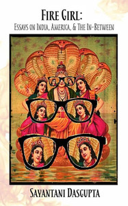 Fire Girl: Essays On India, America, And The In-Between