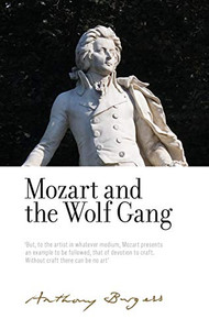Mozart and the Wolf Gang: By Anthony Burgess (The Irwell Edition of the Works of Anthony Burgess) Mozart and the Wolf Gang: By Anthony Burgess (The Irwell Edition of the Works of Anthony Burgess)