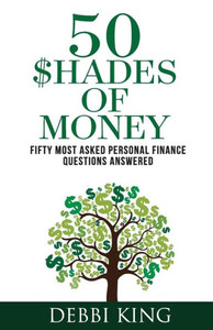 50 Shades Of Money: 50 Most Asked Personal Finance Questions Answered 50 Shades Of Money: 50 Most Asked Personal Finance Questions Answered