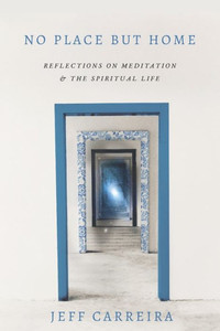 No Place But Home: Reflections On Meditation And The Spiritual Life