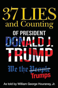 37 Lies And Counting Of President Donald J. Trump: We The Trumps 37 Lies And Counting Of President Donald J. Trump: We The Trumps