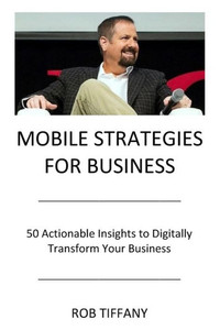 Mobile Strategies For Business: 50 Actionable Insights To Digitally Transform Your Business