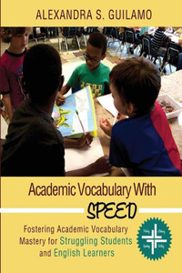 Academic Vocabulary With Speed:: Fostering Academic Vocabulary Mastery For English Learners And Struggling Students Academic Vocabulary With Speed:: Fostering Academic Vocabulary Mastery For English Learners And Struggling Students