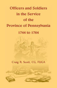 Officers And Soldiers In The Service Of The Province Of Pennsylvania, 1744 To 1764
