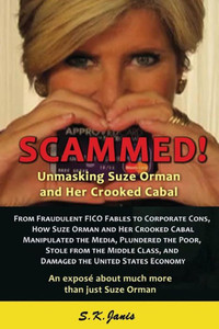 Scammed! Unmasking Suze Orman And Her Crooked Cabal: An Expose About Much More Than Just Suze Orman Scammed! Unmasking Suze Orman And Her Crooked Cabal: An Expose About Much More Than Just Suze Orman