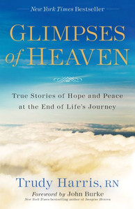 Glimpses Of Heaven: True Stories Of Hope And Peace At The End Of Life'S Journey Glimpses Of Heaven: True Stories Of Hope And Peace At The End Of Life'S Journey