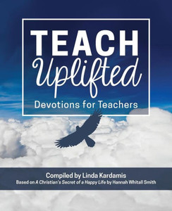 Teach Uplifted: Devotions For Teachers Teach Uplifted: Devotions For Teachers