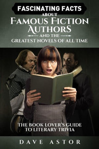 Fascinating Facts About Famous Fiction Authors And The Greatest Novels Of All Time: The Book Loveræs Guide To Literary Trivia Fascinating Facts About Famous Fiction Authors And The Greatest Novels Of All Time: The Book Loveræs Guide To Literary Trivia