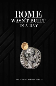 Rome Wasn'T Built In A Day: The Story Of Vincent Rome Jr Rome Wasn'T Built In A Day: The Story Of Vincent Rome Jr