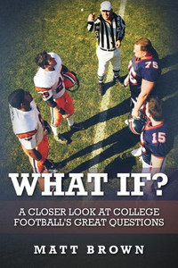 What If?: A Closer Look At College Football'S Great Questions What If?: A Closer Look At College Football'S Great Questions