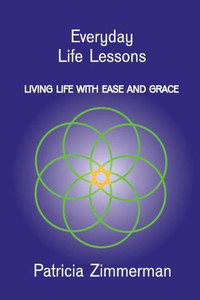 Everyday Life Lessons: Living Life With Ease And Grace Everyday Life Lessons: Living Life With Ease And Grace