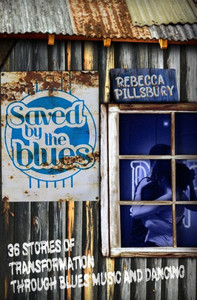 Saved By The Blues: 36 Stories Of Transformation Through Blues Music And Dancing