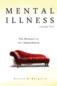 Mental Illness: The Necessity For Dependence Mental Illness: The Necessity For Dependence