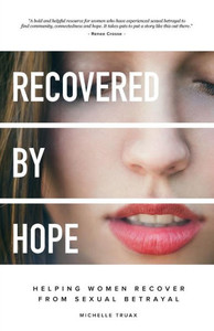 Recovered By Hope: Helping Women Recover From Sexual Betrayal Recovered By Hope: Helping Women Recover From Sexual Betrayal