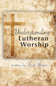 Understanding Lutheran Worship Understanding Lutheran Worship