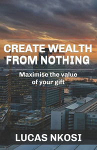 Create Wealth From Nothing: Maximise The Value Of Your Gift