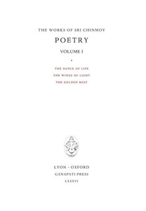 Poetry I: The Dance Of Life, The Wings Of Light, The Golden Boat (1) (Works Of Sri Chinmoy)