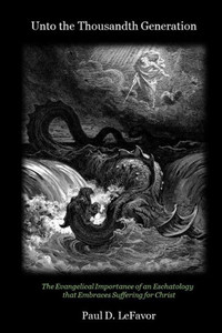 Unto The Thousandth Generation: The Evangelical Importance Of An Eschatology That Embraces Suffering For Christ
