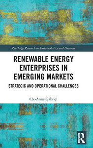 Renewable Energy Enterprises in Emerging Markets: Strategic and Operational Challenges (Routledge Research in Sustainability and Business) Renewable Energy Enterprises in Emerging Markets: Strategic and Operational Challenges (Routledge Research in Sustainability and Business)