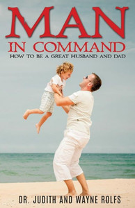 Man In Command: How To Be A Great Husband And Dad Man In Command: How To Be A Great Husband And Dad