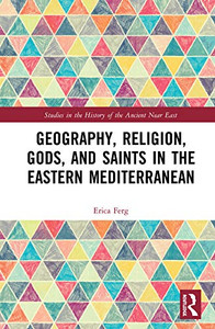 Geography, Religion, Gods, and Saints in the Eastern Mediterranean (Studies in the History of the Ancient Near East) Geography, Religion, Gods, and Saints in the Eastern Mediterranean (Studies in the History of the Ancient Near East)