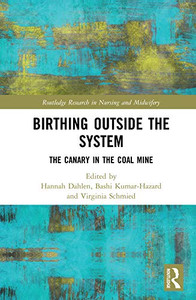Birthing Outside the System: The Canary in the Coal Mine (Routledge Research in Nursing and Midwifery)