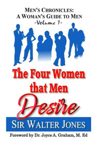 The Four Women That Men Desire (Men'S Chronicles: A Woman'S Guide To Men)