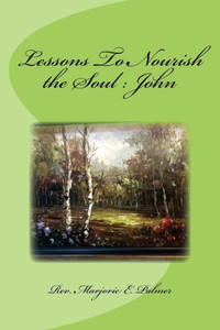 Lessons To Nourish The Soul From The Gospel Of St. John (Nourishment For The Soul) Lessons To Nourish The Soul From The Gospel Of St. John (Nourishment For The Soul)