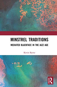 Minstrel Traditions: Mediated Blackface in the Jazz Age Minstrel Traditions: Mediated Blackface in the Jazz Age